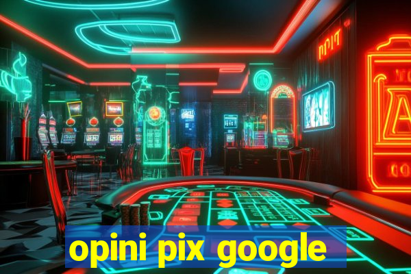 opini pix google